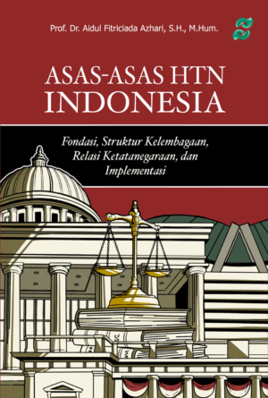 ASAS-ASAS HTN INDONESIA (Fondasi, Struktur Kelembagaan, Relasi Ketatanegaraan, dan Implementasi)