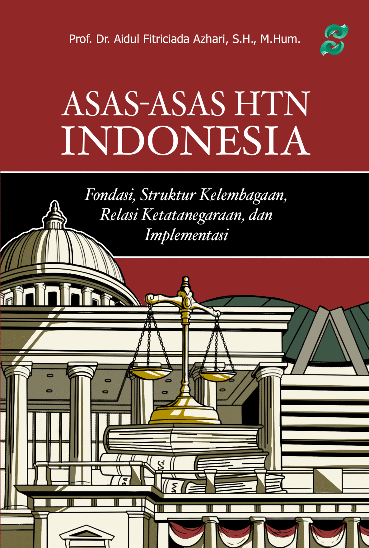 ASAS-ASAS HTN INDONESIA (Fondasi, Struktur Kelembagaan, Relasi Ketatanegaraan, dan Implementasi)